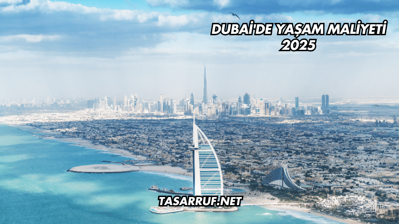 Dubai'de Yaşam Maliyeti 2025