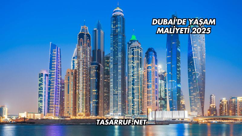 Dubai'de Yaşam Maliyeti 2025