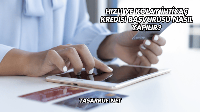 Hızlı ve Kolay İhtiyaç Kredisi Başvurusu Nasıl Yapılır?
