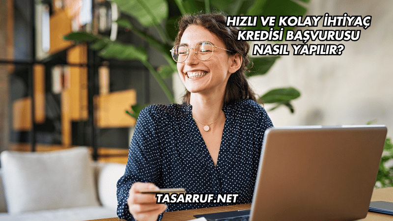 Hızlı ve Kolay İhtiyaç Kredisi Başvurusu Nasıl Yapılır?