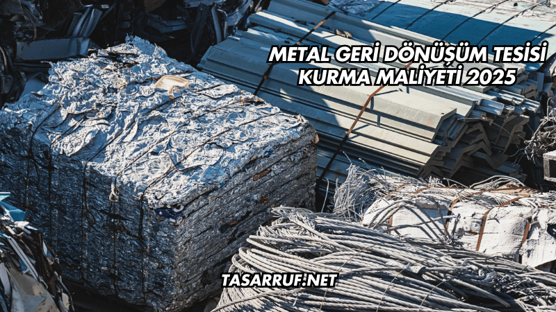 Metal Geri Dönüşüm Tesisi Kurma Maliyeti 2025