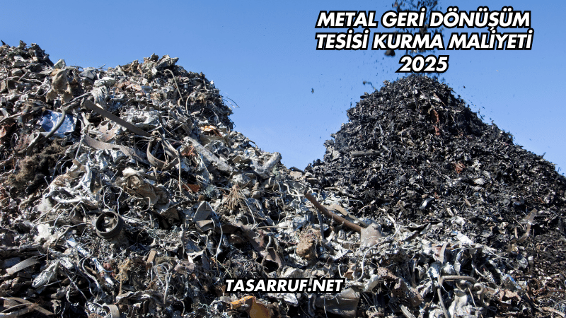 Metal Geri Dönüşüm Tesisi Kurma Maliyeti 2025