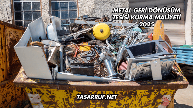 Metal Geri Dönüşüm Tesisi Kurma Maliyeti 2025
