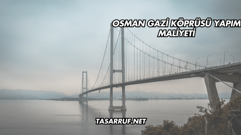 Osman Gazi Köprüsü Yapım Maliyeti