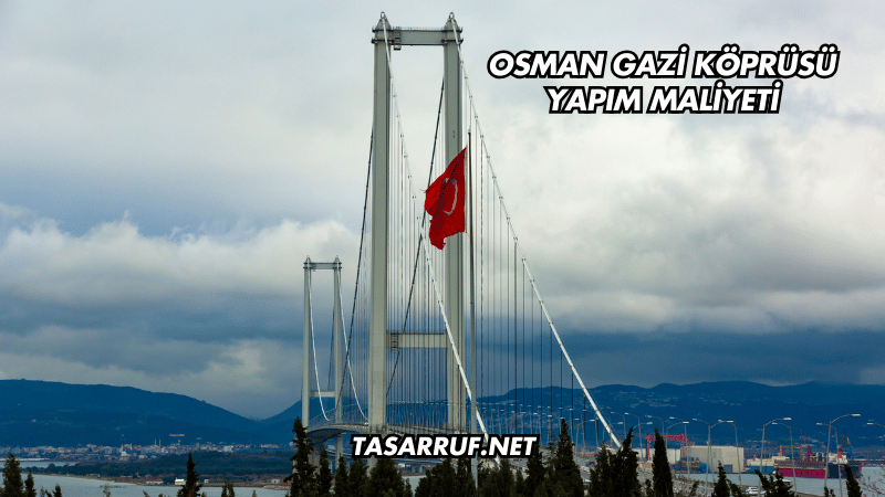 Osman Gazi Köprüsü Yapım Maliyeti