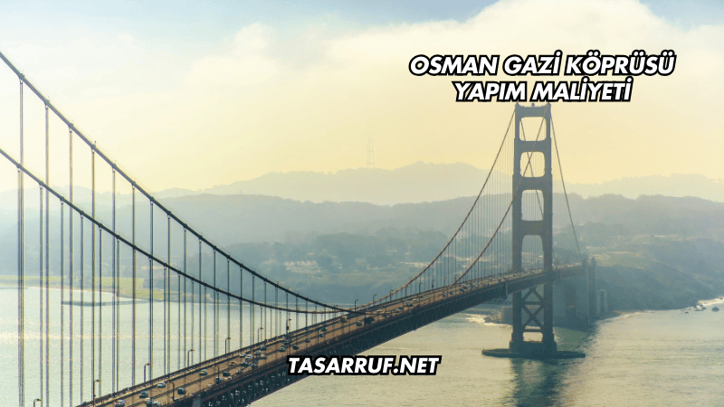 Osman Gazi Köprüsü Yapım Maliyeti