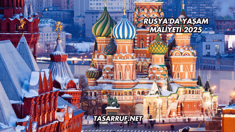 Rusya'da Yaşam Maliyeti 2025