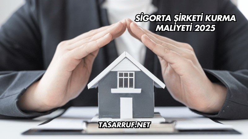 Sigorta Şirketi Kurma Maliyeti 2025
