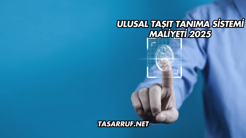 Ulusal Taşıt Tanıma Sistemi Maliyeti 2025