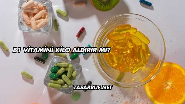 B1 Vitamini Kilo Aldırır mı?