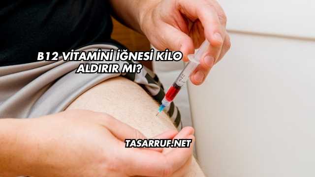 B12 Vitamini İğnesi Kilo Aldırır mı?