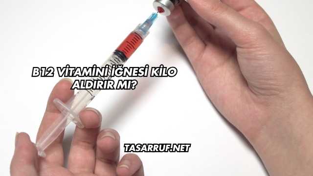 B12 Vitamini İğnesi Kilo Aldırır mı?