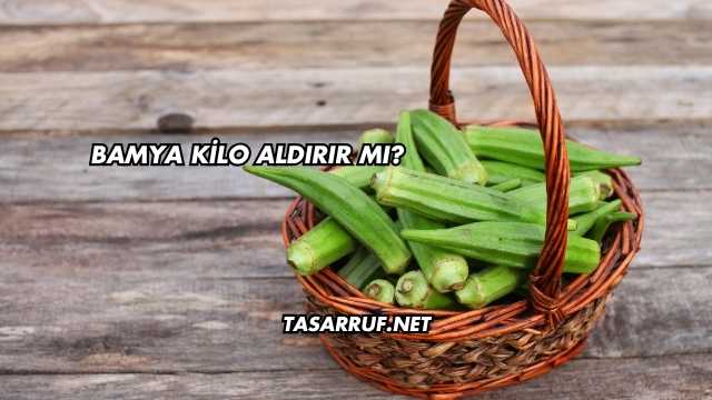 Bamya Kilo Aldırır mı?
