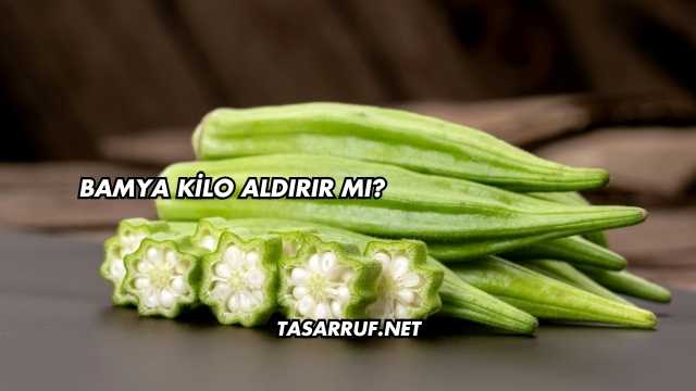 Bamya Kilo Aldırır mı?