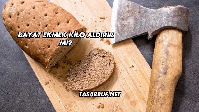 Bayat Ekmek Kilo Aldırır mı?