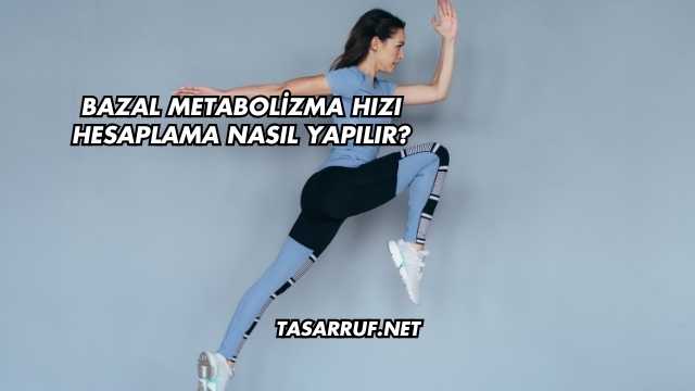 Bazal Metabolizma Hızı Hesaplama Nasıl Yapılır?