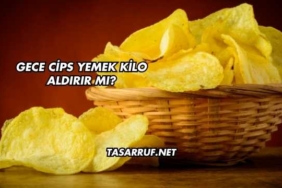 Gece Cips Yemek Kilo Aldırır mı?