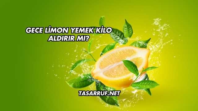 Gece Limon Yemek Kilo Aldırır mı?