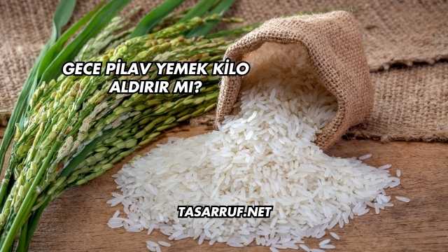 Gece Pilav Yemek Kilo Aldırır mı?