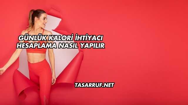 Günlük Kalori İhtiyacı Hesaplama Nasıl Yapılır