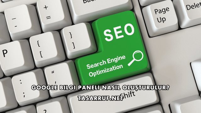 Google Bilgi Paneli Nasıl Oluşturulur?